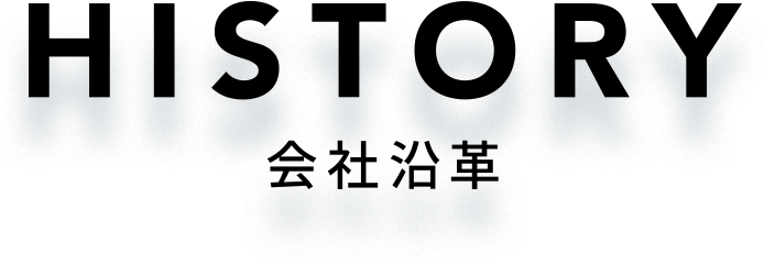 HISTORY 会社沿革